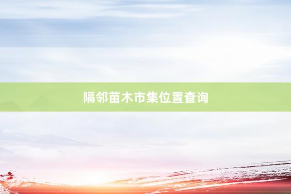 隔邻苗木市集位置查询